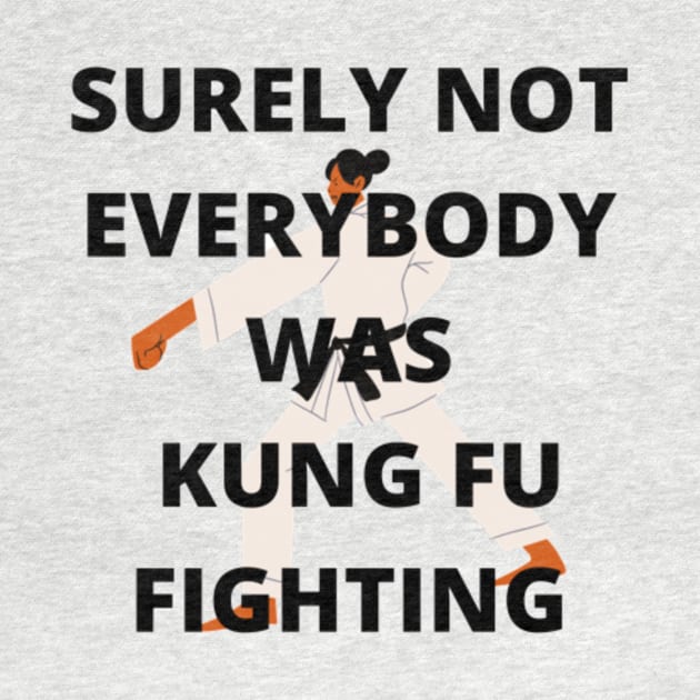 Surely not everybody was Kung Fu fighting by Jo3Designs